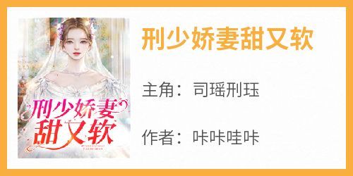 司瑶刑珏是哪本小说主角 《刑少娇妻甜又软》免费全章节阅读