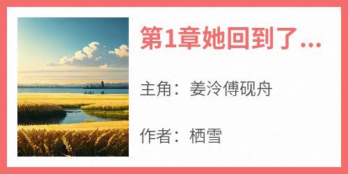 正版小说《第1章她回到了二十二岁》姜泠傅砚舟在线免费阅读