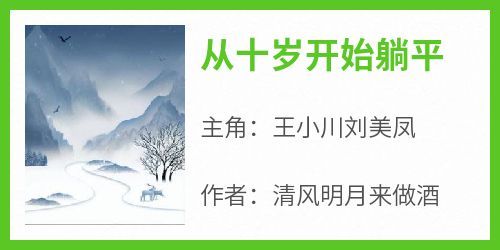 清风明月来做酒的小说《从十岁开始躺平》主角是王小川刘美凤