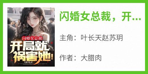 主角是叶长天赵苏玥的小说叫什么《闪婚女总裁，开局就祸害她！》免费全文阅读