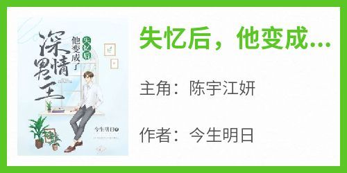 正版小说《失忆后，他变成了深情男主》陈宇江妍在线免费阅读
