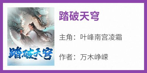 叶峰南宫凌霜是哪部小说的主角 《踏破天穹》全文无弹窗